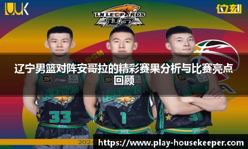 辽宁男篮对阵安哥拉的精彩赛果分析与比赛亮点回顾