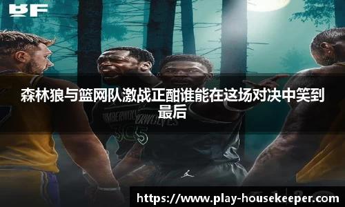 森林狼与篮网队激战正酣谁能在这场对决中笑到最后