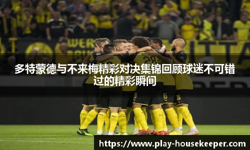 多特蒙德与不来梅精彩对决集锦回顾球迷不可错过的精彩瞬间