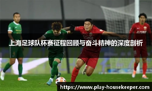 上海足球队杯赛征程回顾与奋斗精神的深度剖析