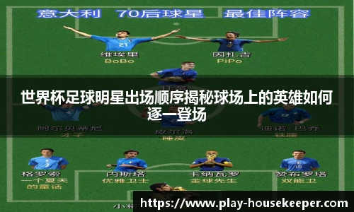 世界杯足球明星出场顺序揭秘球场上的英雄如何逐一登场